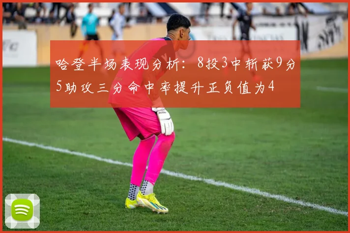 哈登半场表现分析：8投3中斩获9分5助攻三分命中率提升正负值为4