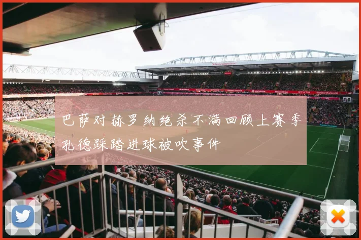 巴萨对赫罗纳绝杀不满回顾上赛季孔德踩踏进球被吹事件