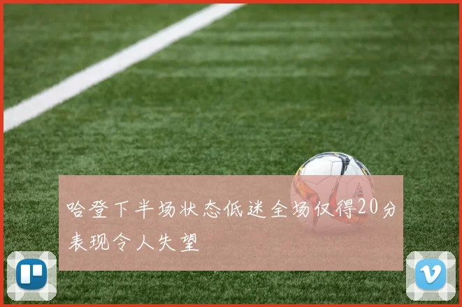 哈登下半场状态低迷全场仅得20分表现令人失望