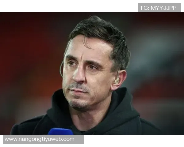 内维尔回忆早年言论伤害路易斯直言收到私信才知冒犯之深